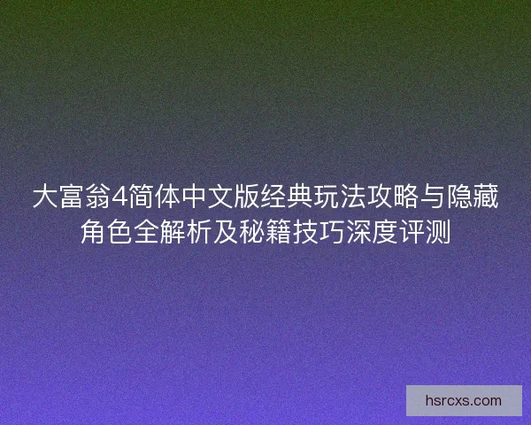 大富翁4简体中文版经典玩法攻略与隐藏角色全解析及秘籍技巧深度评测